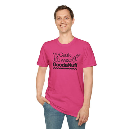 My Caulk Job was...GoodaNuff Unisex Softstyle T-Shirt