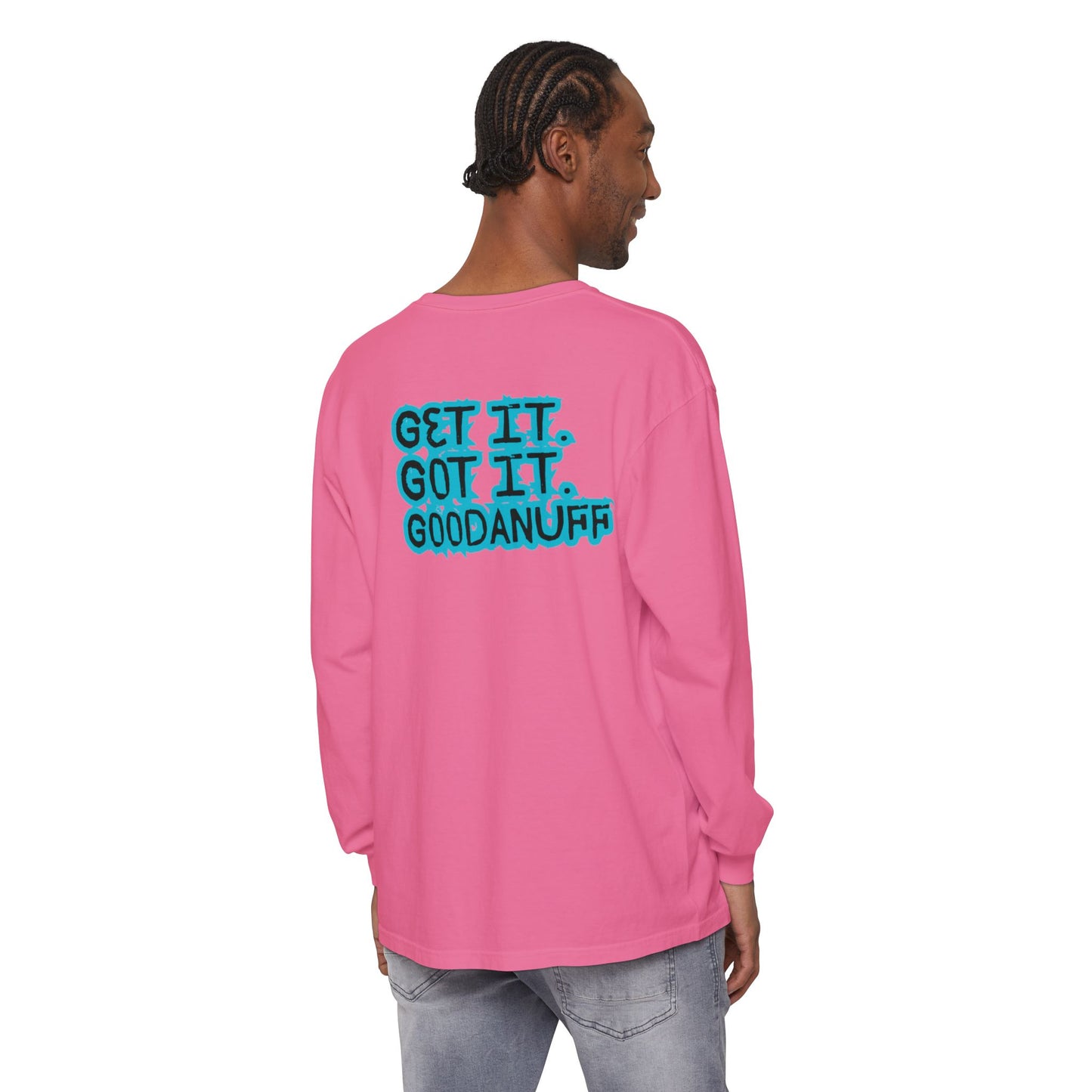 Get it. Got it. GoodaNuff Unisex Long Sleeve Tee