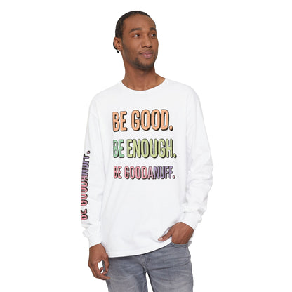 Be Good. Be Enough. Be GoodaNuff Unisex Long Sleeve Tee