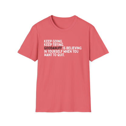 Keep Going. Keep Trying. GoodaNuff is believing in yourself when you want to quit Unisex Softstyle T-Shirt