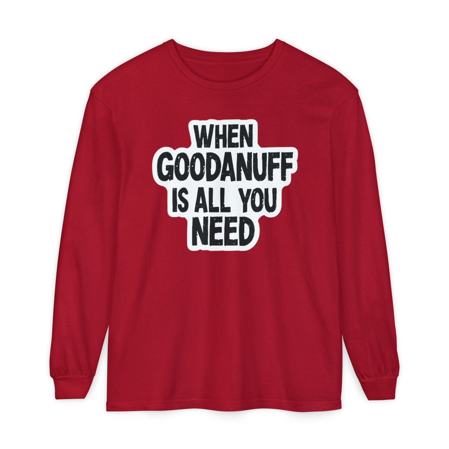 When GoodaNuff is all you Need Unisex Long Sleeve Tee