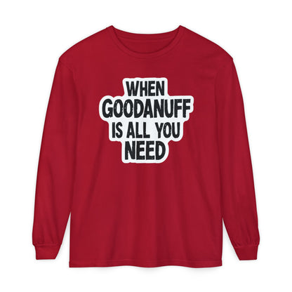 When GoodaNuff is all you Need Unisex Long Sleeve Tee