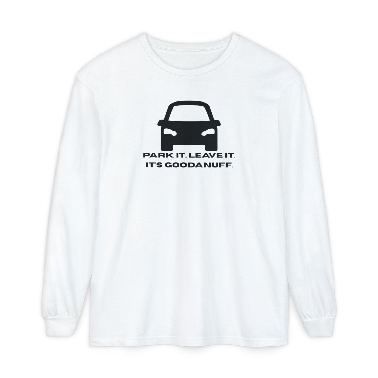 Park it. Leave it. It's GoodaNuff Unisex Long Sleeve Tee