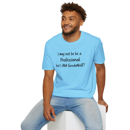 I may not be a Professional but I AM GoodaNuff Unisex Softstyle T-Shirt