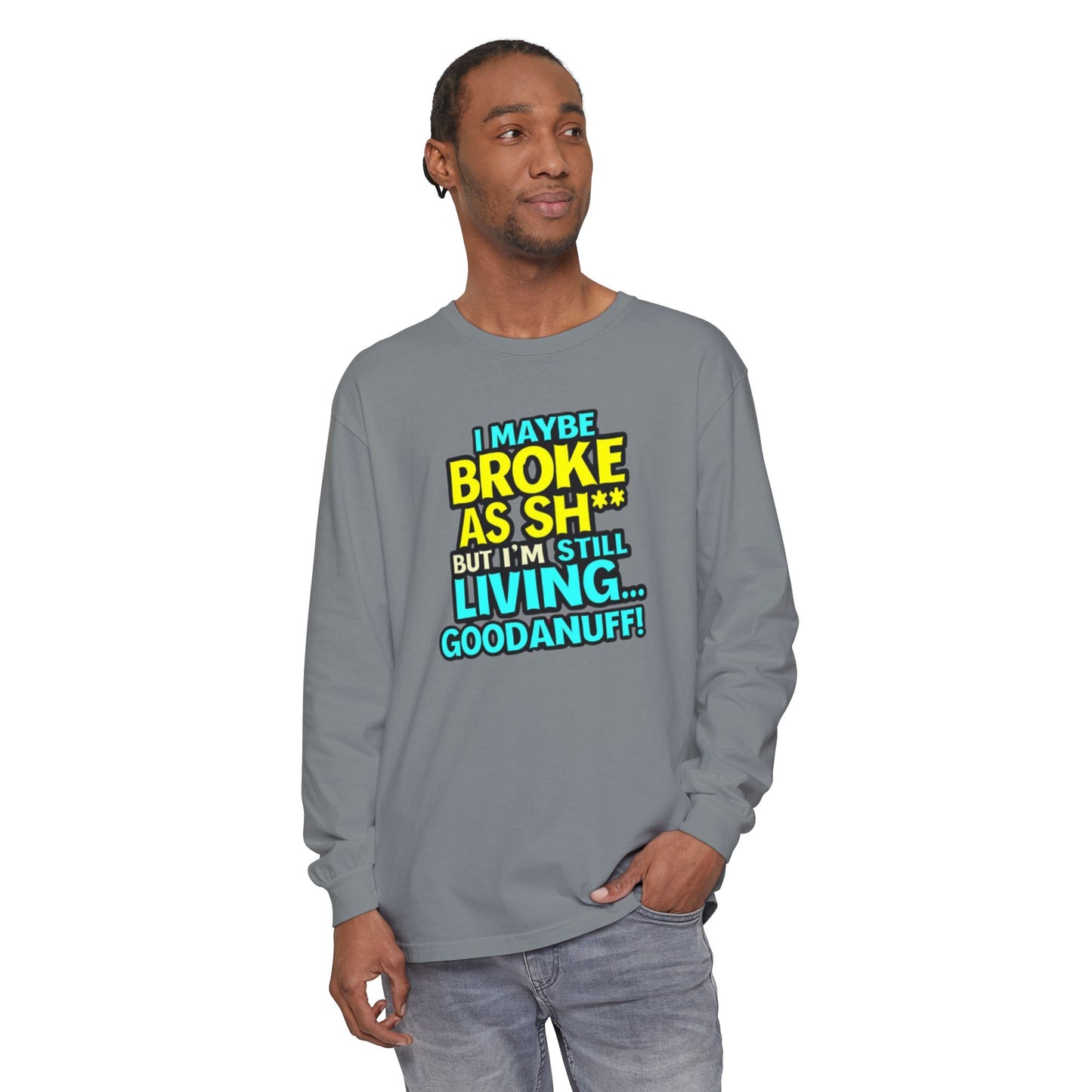 I maybe Broke as Sh** but I'm Still Living...GoodaNuff Unisex Long Sleeve Tee