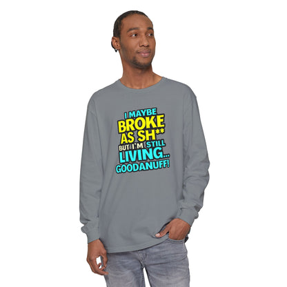 I maybe Broke as Sh** but I'm Still Living...GoodaNuff Unisex Long Sleeve Tee