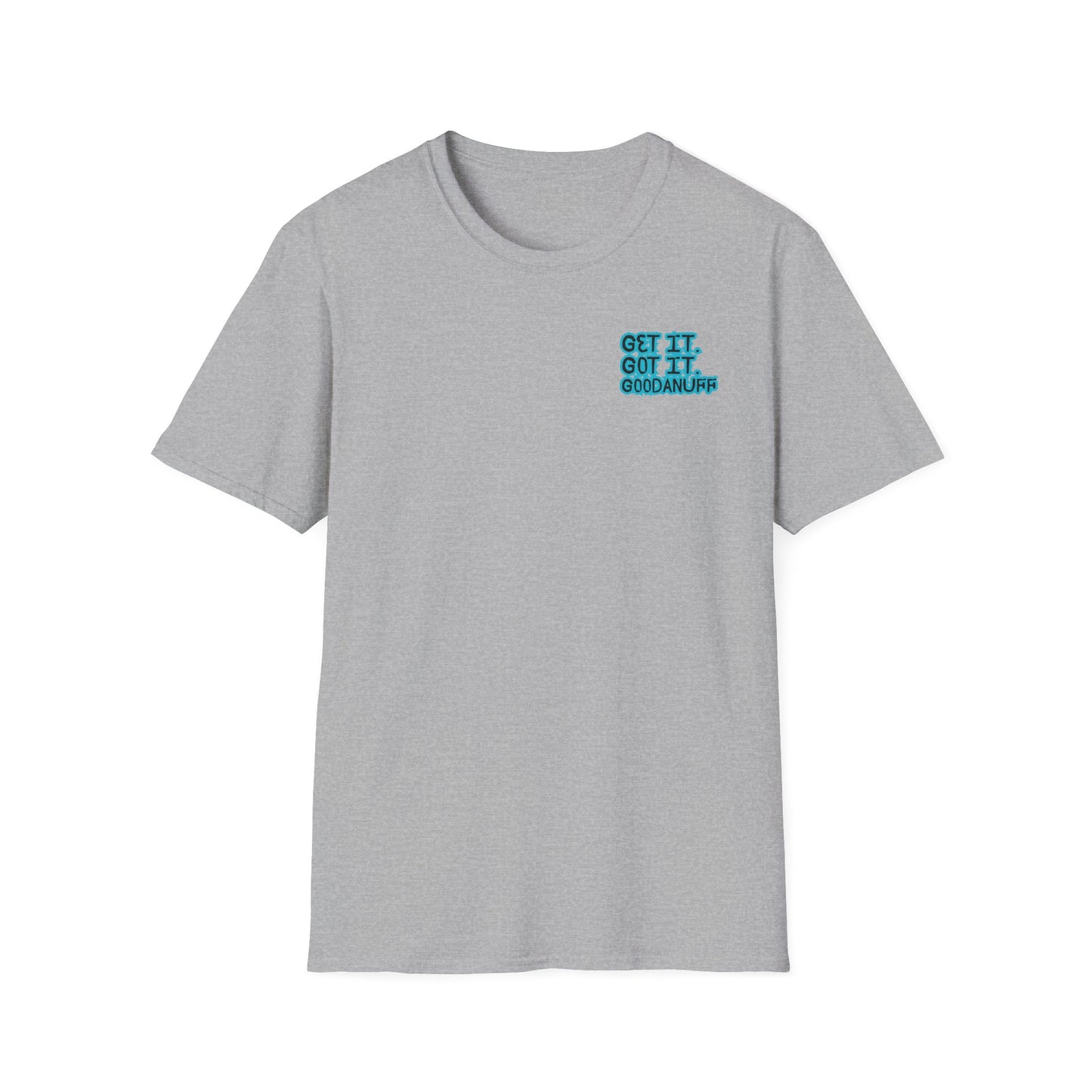 Get it. Got it. GoodaNuff Unisex Soft style T-Shirt