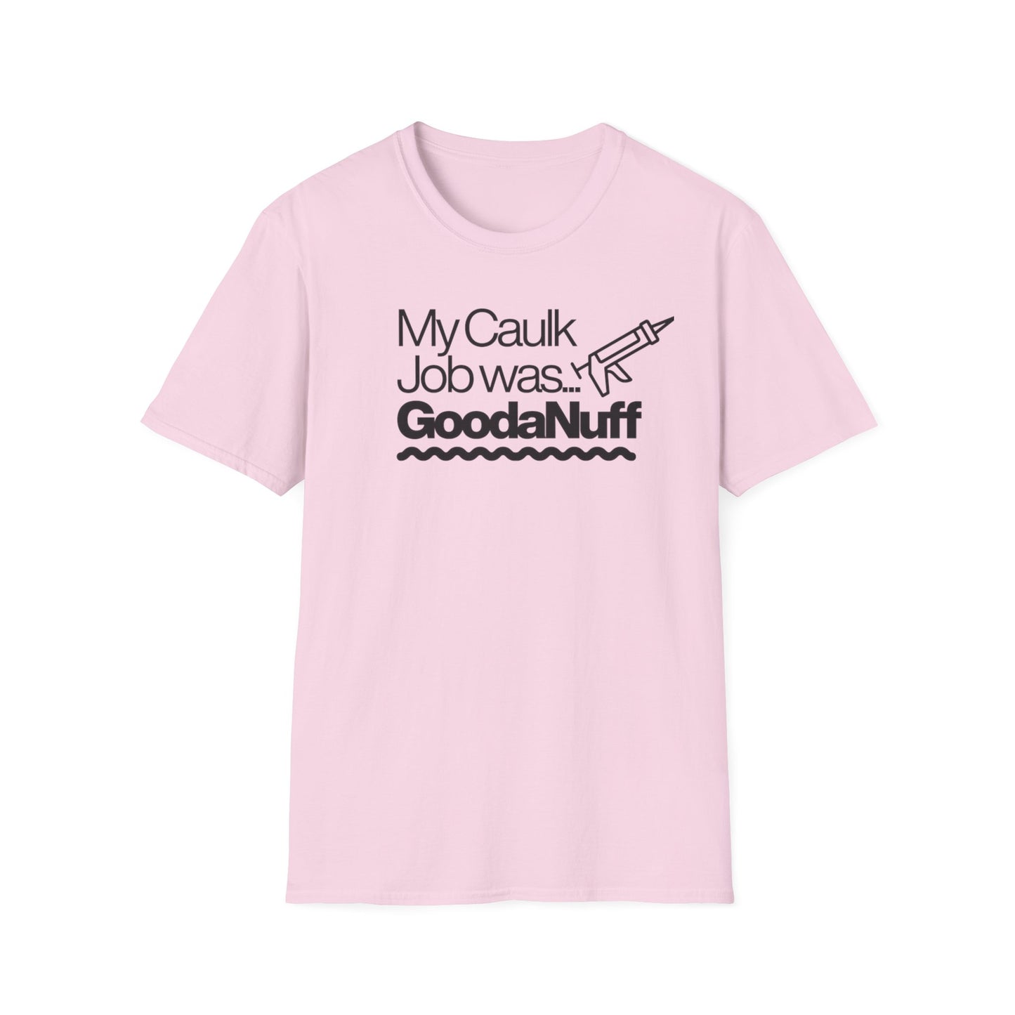 My Caulk Job was...GoodaNuff Unisex Softstyle T-Shirt