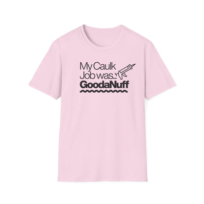 My Caulk Job was...GoodaNuff Unisex Softstyle T-Shirt