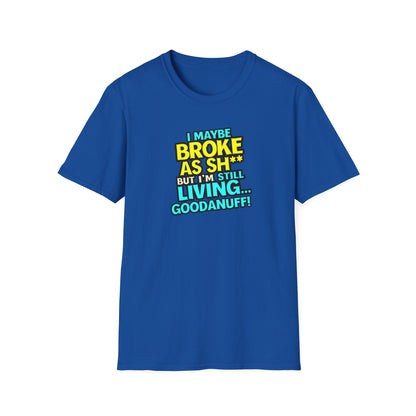 I maybe Broke as Sh** but I'm Still Living...GoodaNuff Unisex Softstyle T-Shirt