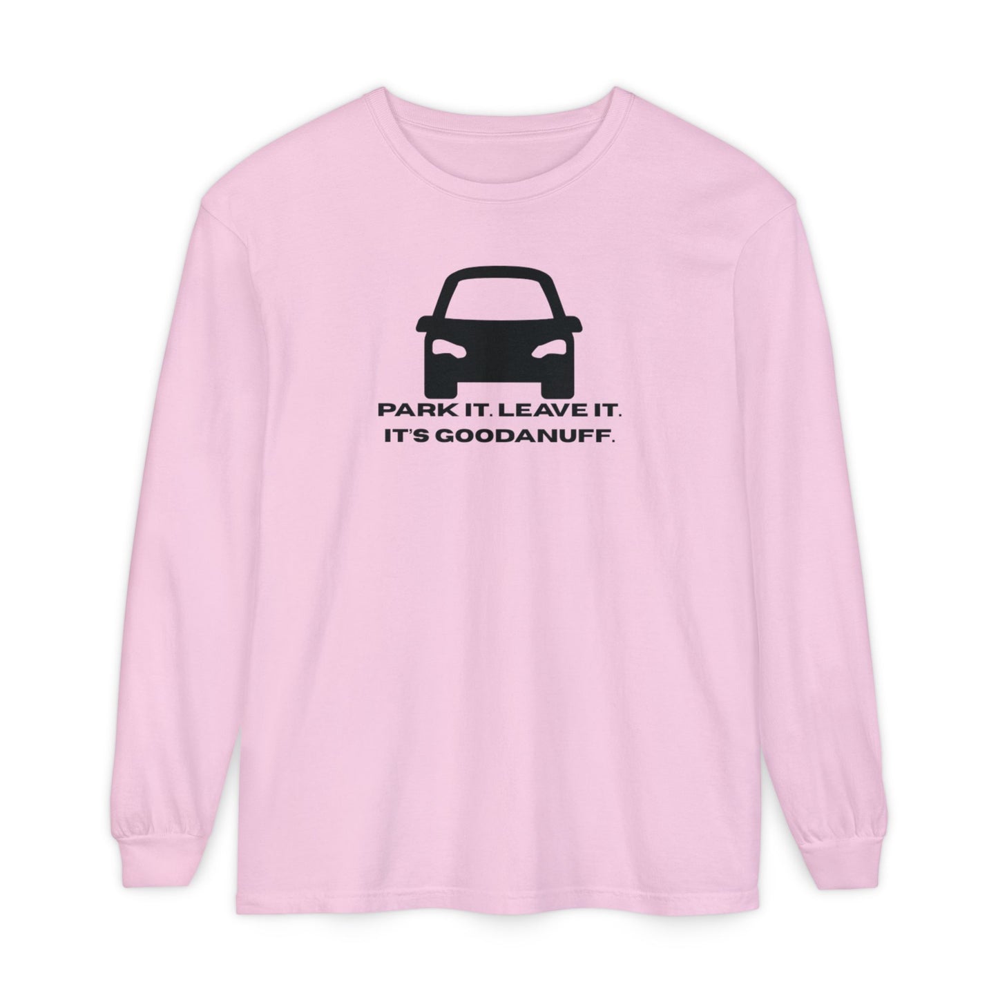 Park it. Leave it. It's GoodaNuff Unisex Long Sleeve Tee