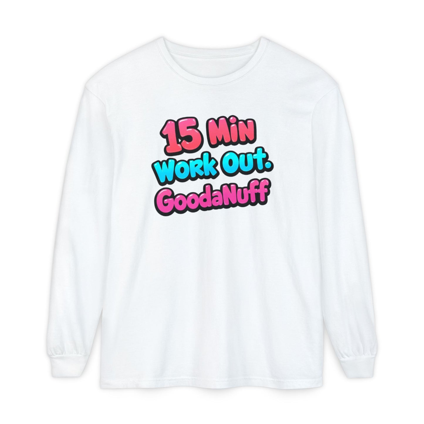 15 Min Work Out. GoodaNuff Unisex Long Sleeve Tee