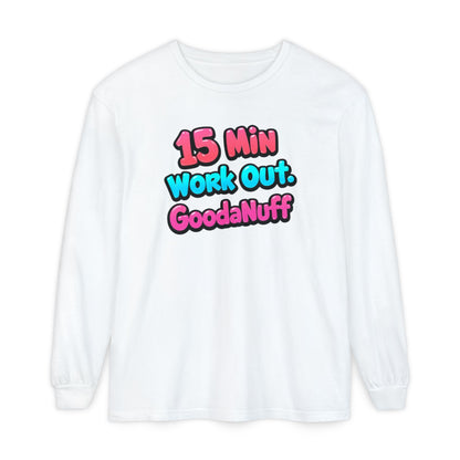 15 Min Work Out. GoodaNuff Unisex Long Sleeve Tee