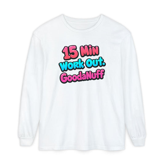 15 Min Work Out. GoodaNuff Unisex Long Sleeve Tee
