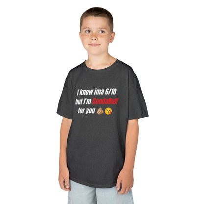 I know Ima 6/10 but I'm GoodaNuff for you Unisex Youth T-Shirt