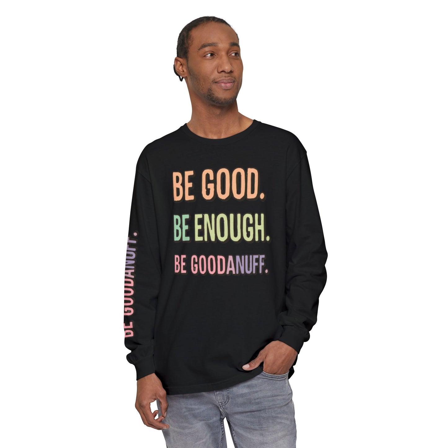 Be Good. Be Enough. Be GoodaNuff Unisex Long Sleeve Tee
