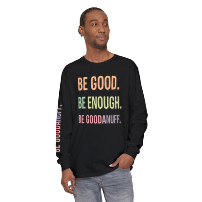Be Good. Be Enough. Be GoodaNuff Unisex Long Sleeve Tee