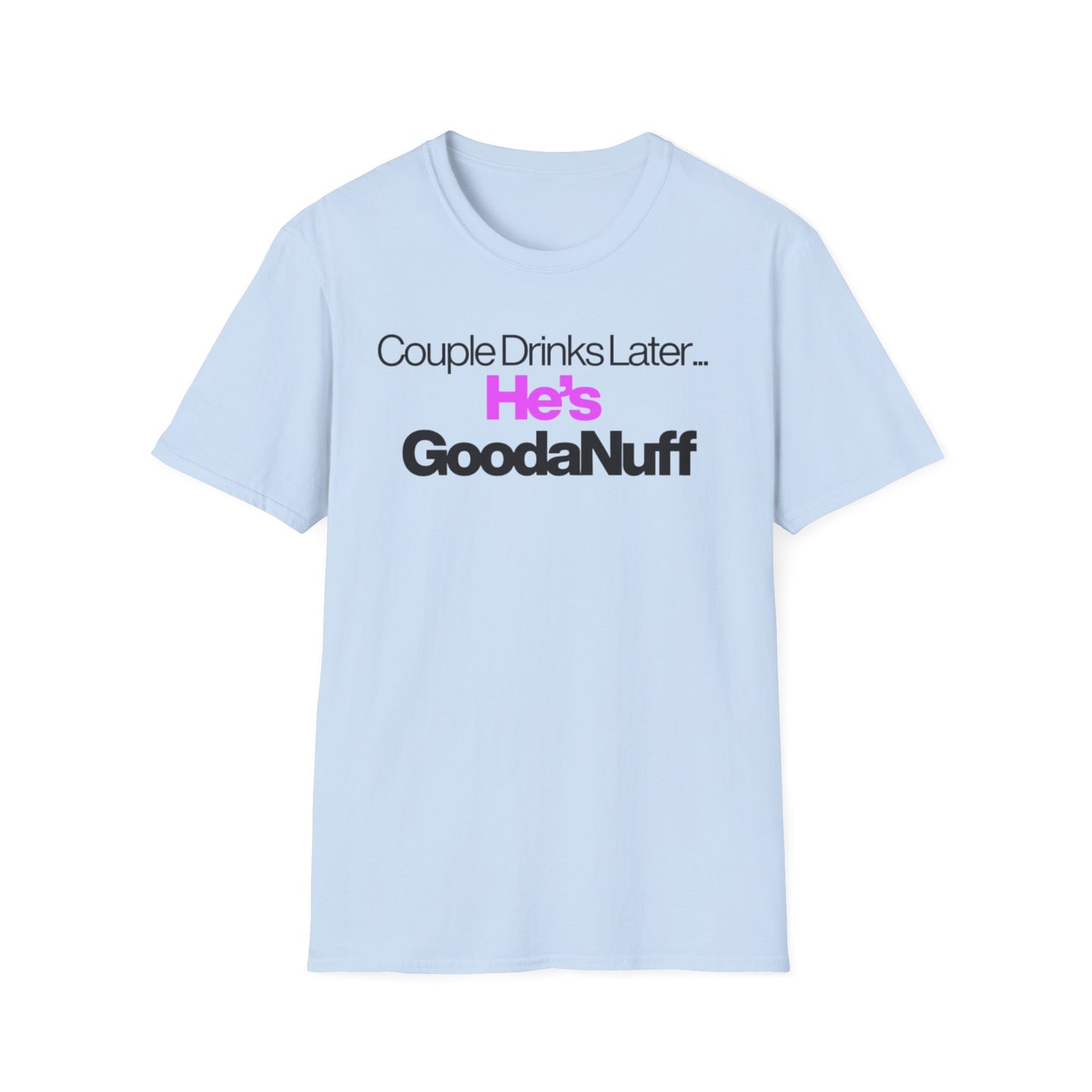 Couple Drinks Later…He’s GoodaNuff Unisex T-Shirt