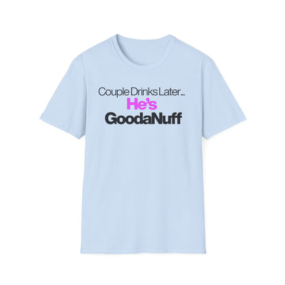 Couple Drinks Later…He’s GoodaNuff Unisex T-Shirt