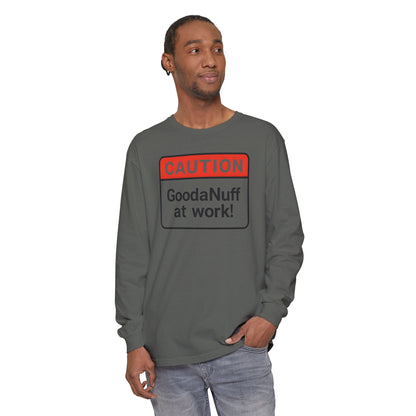 Caution- GoodaNuff at Work! Unisex Long Sleeve Tee