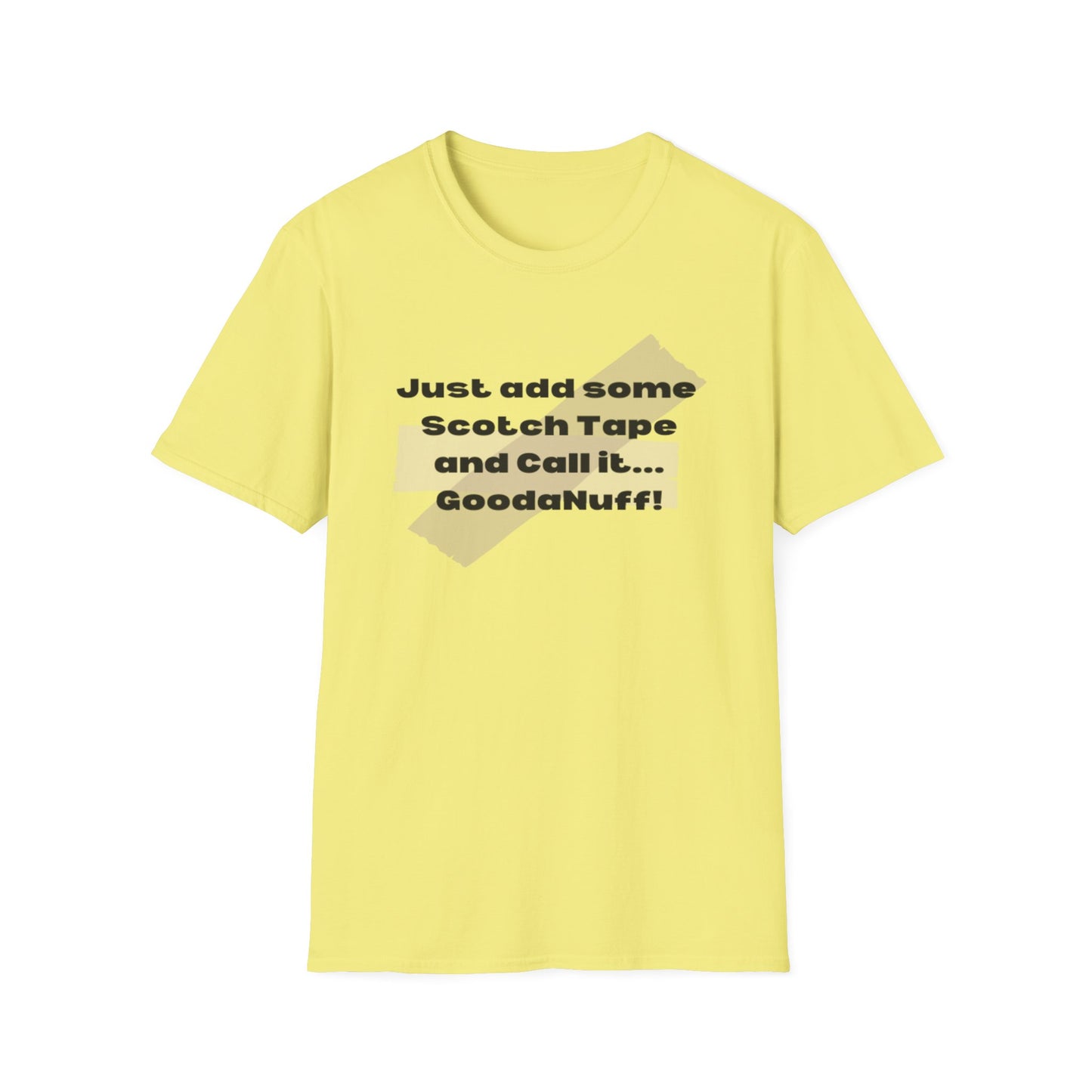 Just add some Scotch Tape and Call it... GoodaNuff! Unisex Soft Style T-Shirt
