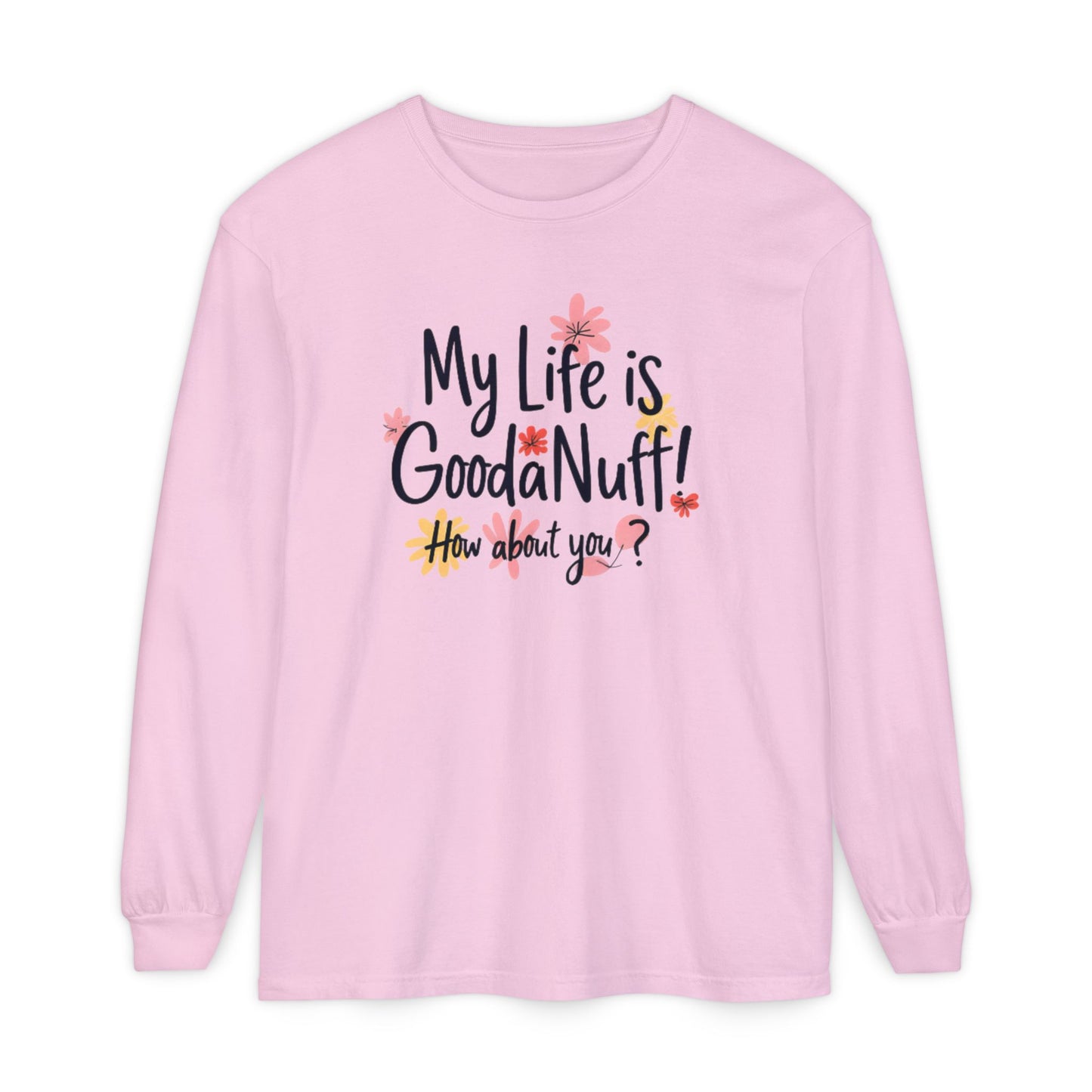 My Life Is GoodaNuff! How about you? Unisex Long Sleeve Tee