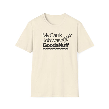 My Caulk Job was...GoodaNuff Unisex Softstyle T-Shirt
