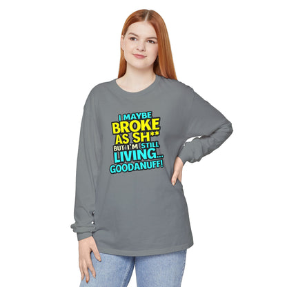 I maybe Broke as Sh** but I'm Still Living...GoodaNuff Unisex Long Sleeve Tee