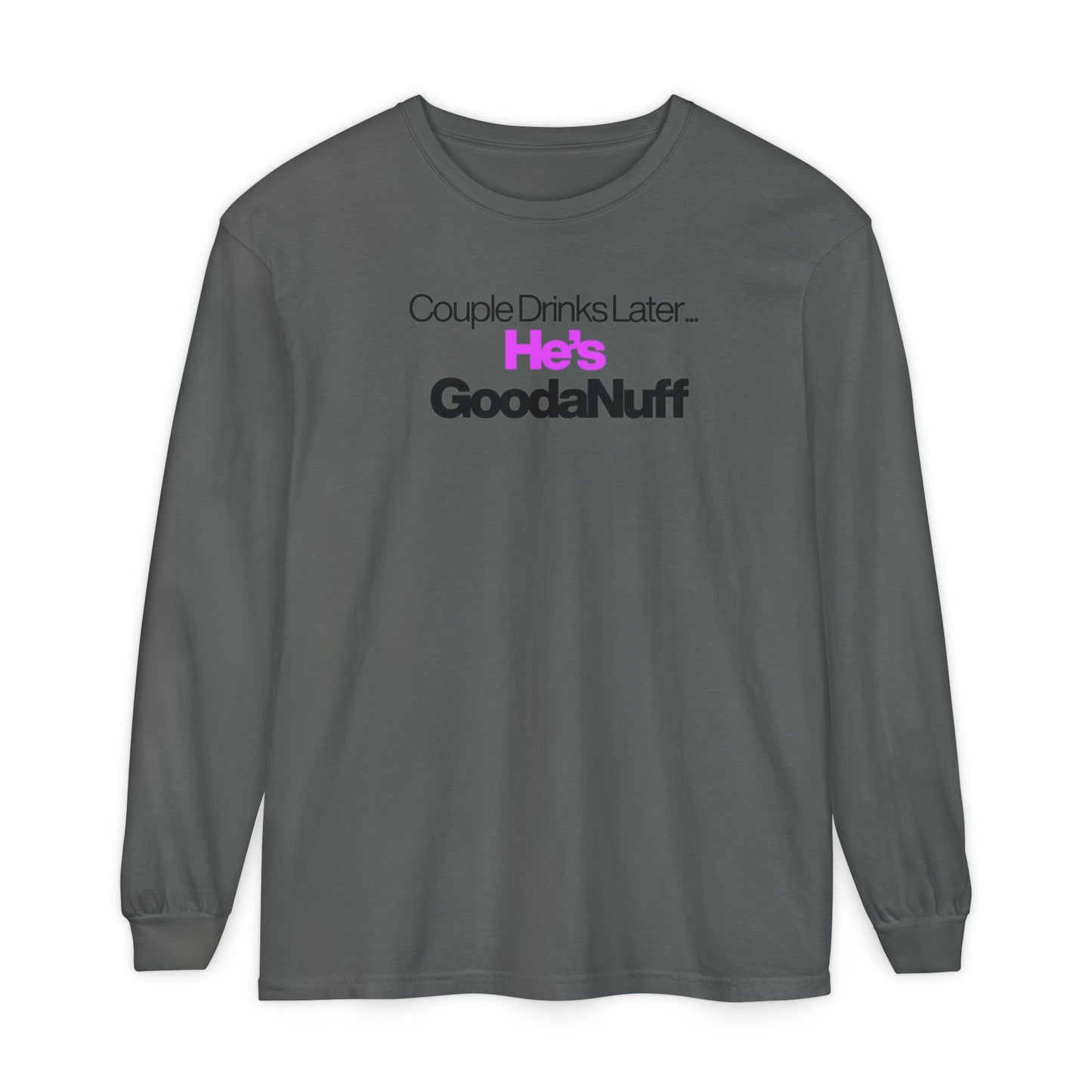 Couple Drinks Later...He's GoodaNuff Unisex Long Sleeve Tee