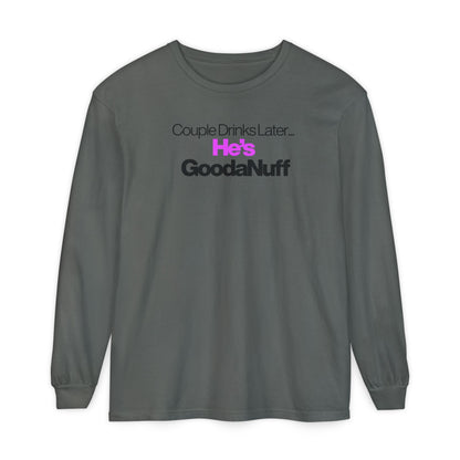 Couple Drinks Later...He's GoodaNuff Unisex Long Sleeve Tee