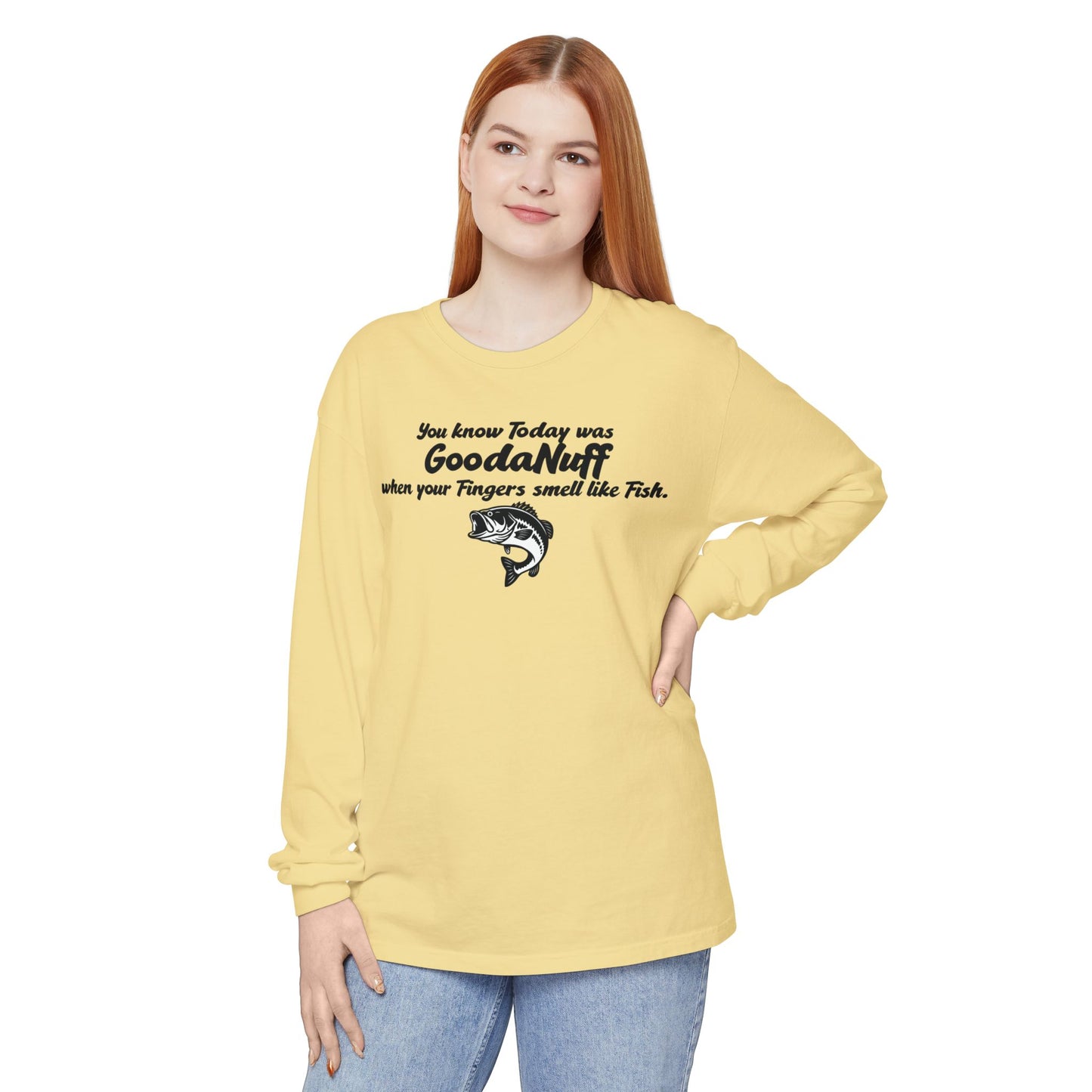You know Today was GoodaNuff when your Fingers smell like Fish Unisex Long Sleeve Tee
