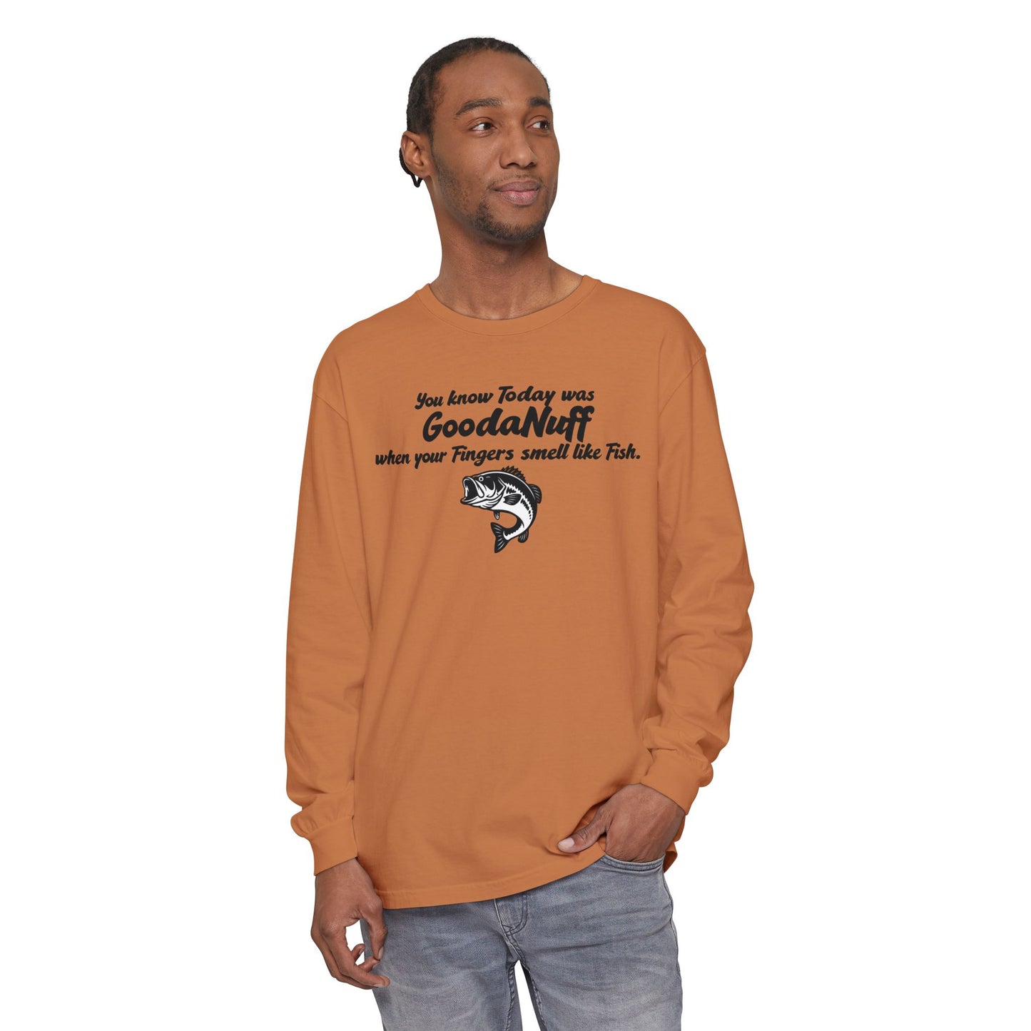 You know Today was GoodaNuff when your Fingers smell like Fish Unisex Long Sleeve Tee