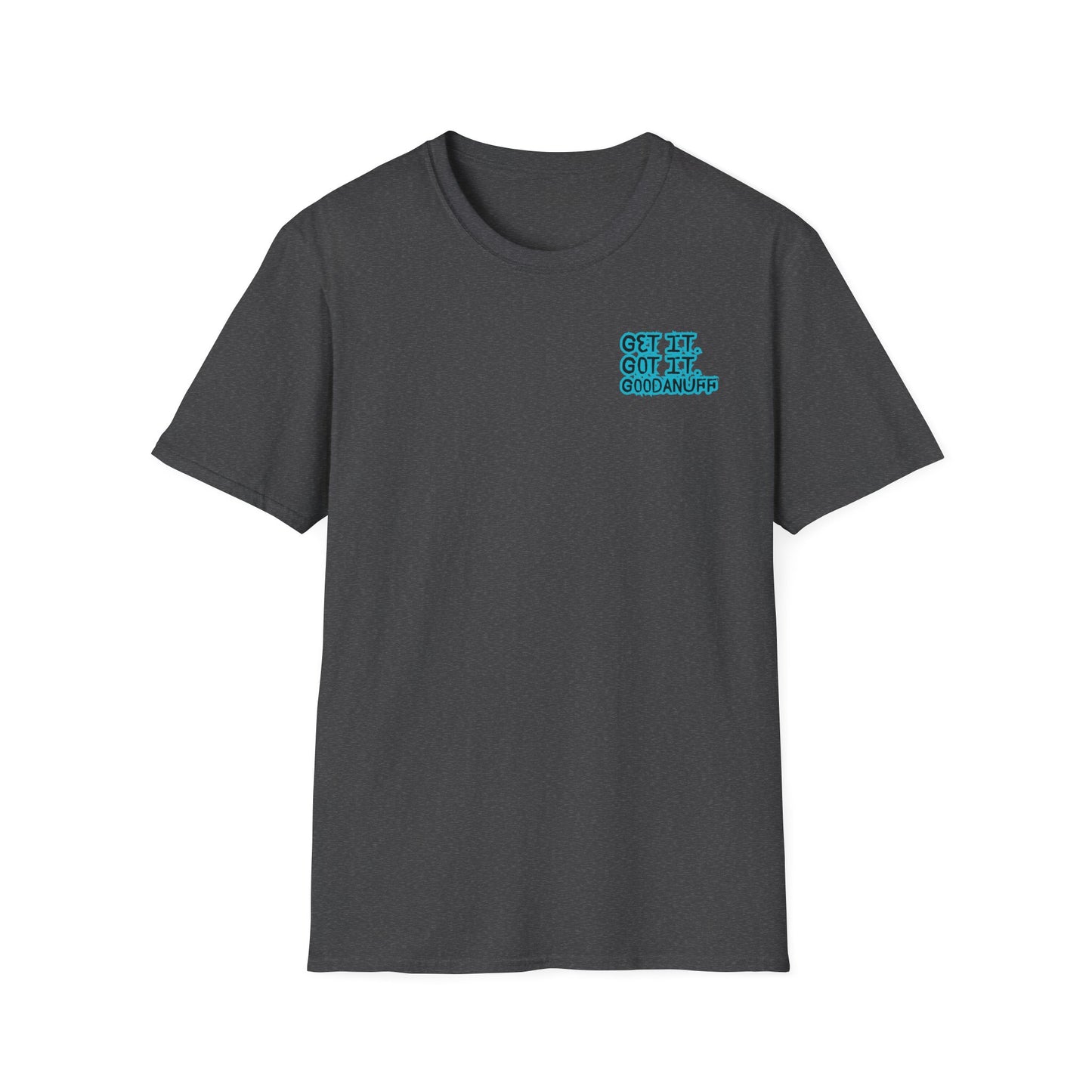 Get it. Got it. GoodaNuff Unisex Soft style T-Shirt