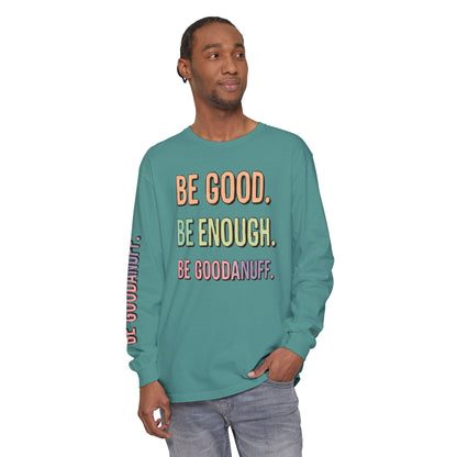 Be Good. Be Enough. Be GoodaNuff Unisex Long Sleeve Tee