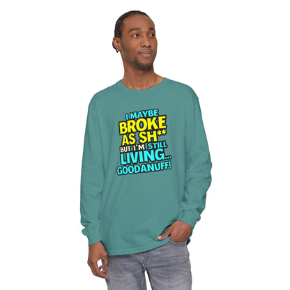 I maybe Broke as Sh** but I'm Still Living...GoodaNuff Unisex Long Sleeve Tee