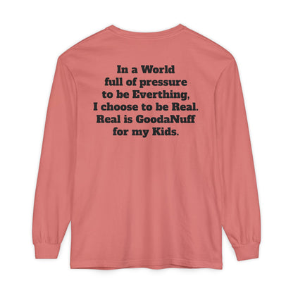In a World full of pressure to be Everything, I choose to be Real. Real is GoodaNuff for my Kids. Unisex Long Sleeve Tee