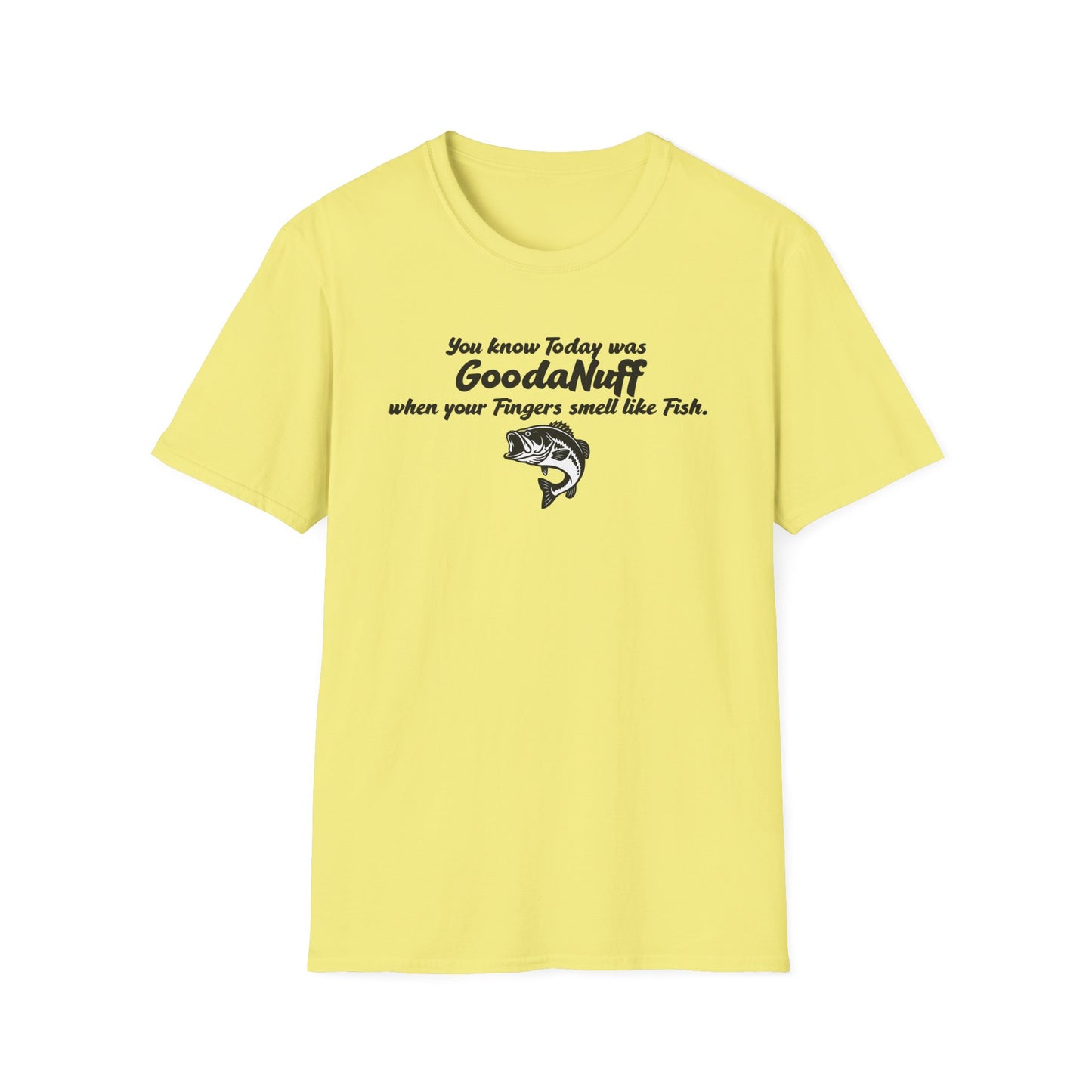 You know Today was GoodaNuff when your fingers smell like Fish Unisex Softstyle T-Shirt