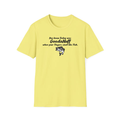 You know Today was GoodaNuff when your fingers smell like Fish Unisex Softstyle T-Shirt