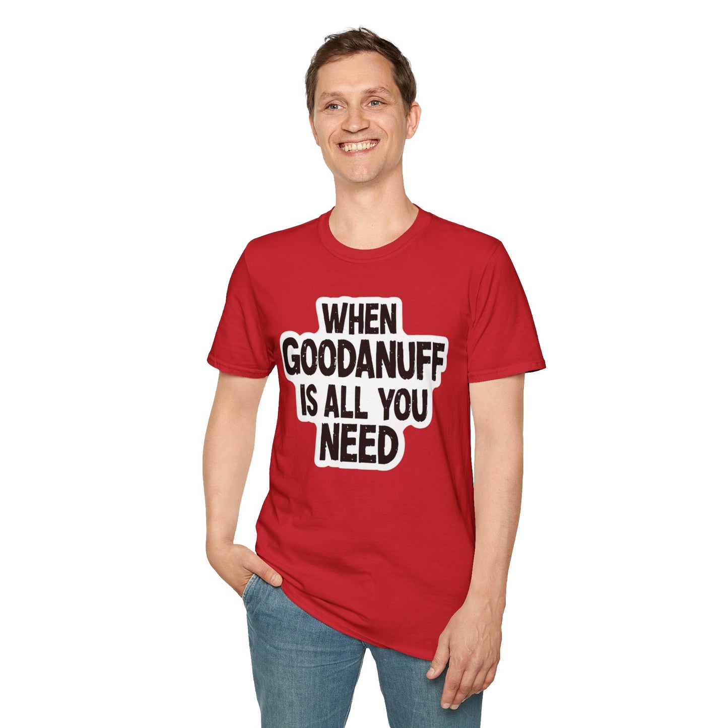 When GoodaNuff is all you Need Unisex Softstlyle T-Shirt