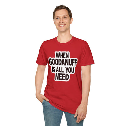 When GoodaNuff is all you Need Unisex Softstlyle T-Shirt