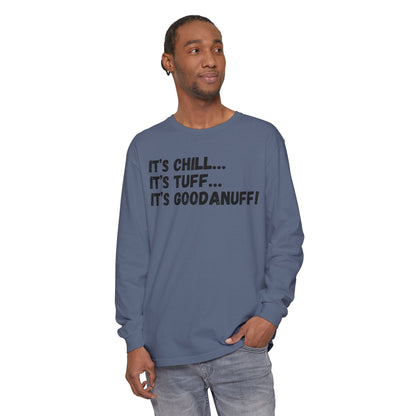 It's Chill...It's Tuff...It's GoodaNuff Unisex Long Sleeve Tee