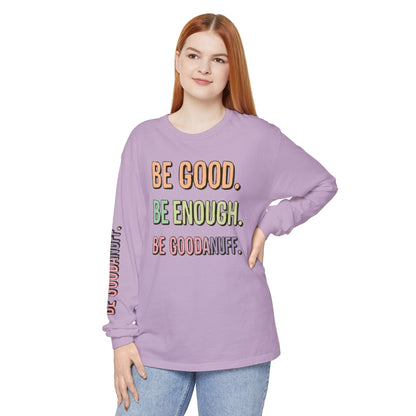 Be Good. Be Enough. Be GoodaNuff Unisex Long Sleeve Tee