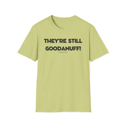 They're Still GoodaNuff Unisex Softstyle T-Shirt