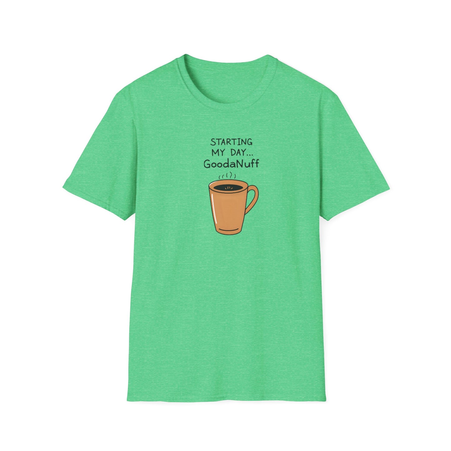 Starting my day...GoodaNuff Unisex Softstyle T-Shirt