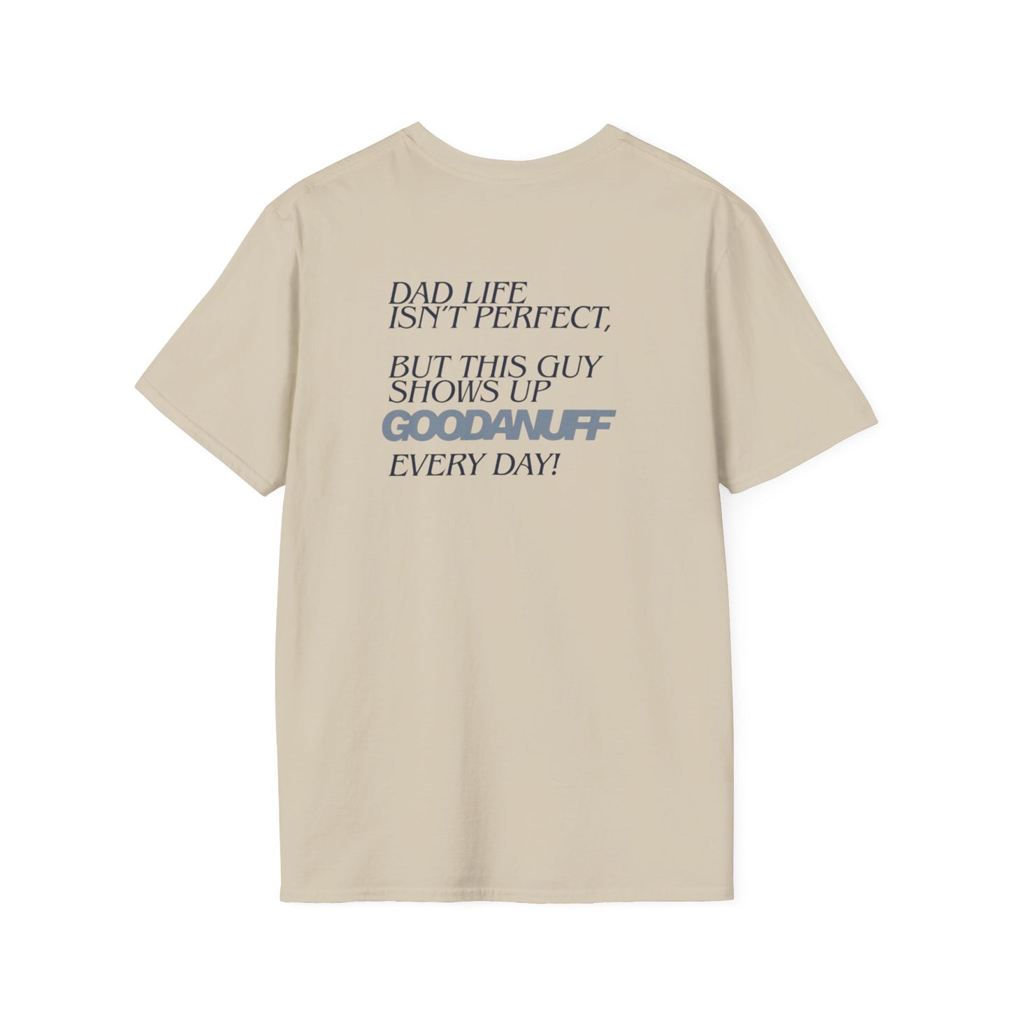 Dad Life isn't Perfect but this guy Shows up GoodaNuff Every Day! Unisex Softstyle T-Shirt