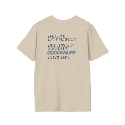 Dad Life isn't Perfect but this guy Shows up GoodaNuff Every Day! Unisex Softstyle T-Shirt