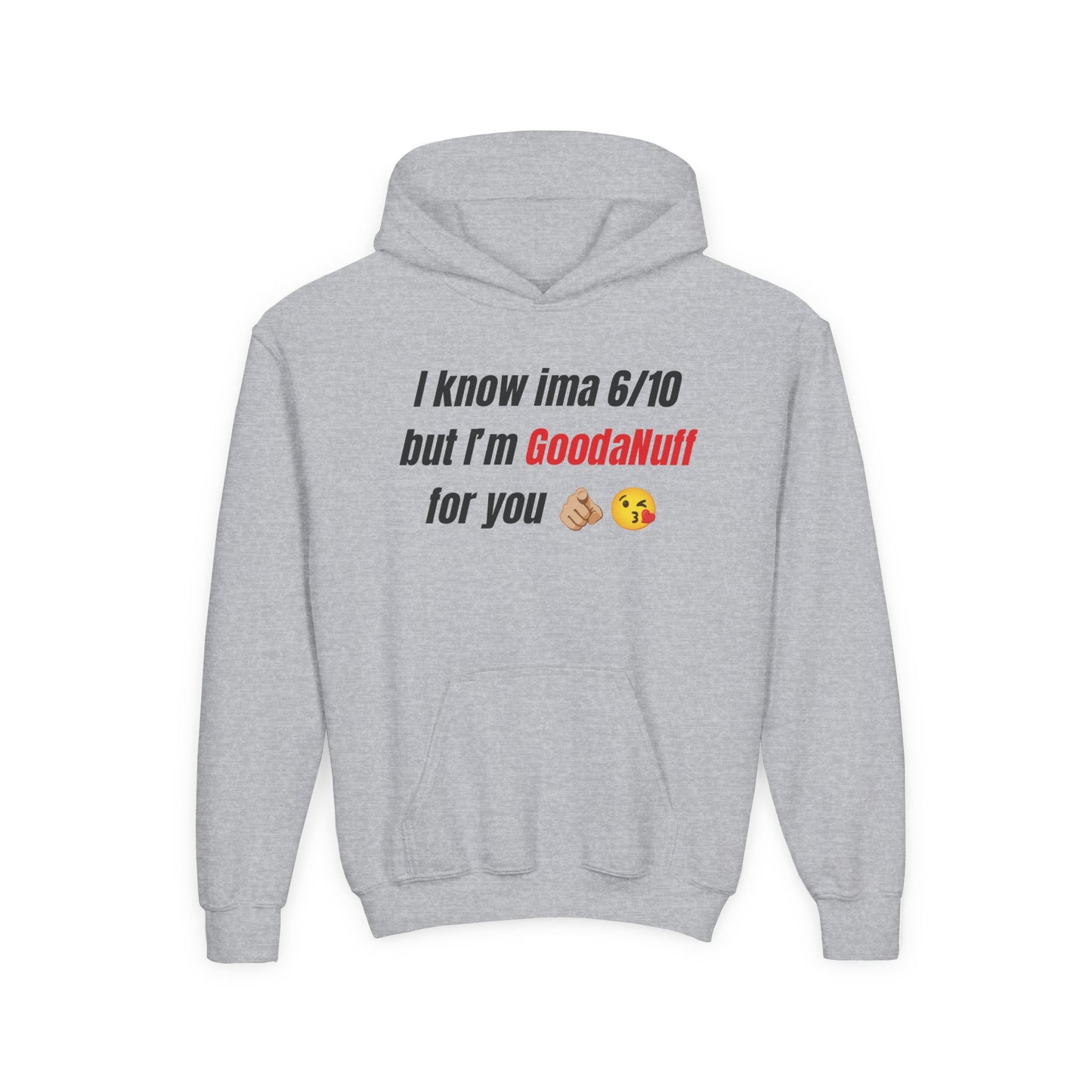 I know ima 6/10 but I’m GoodaNuff for you Unisex Youth Hoodie