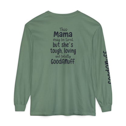 This Mama maybe Tired but she's Tough, Loving and Totally GoodaNuff Unisex Long Sleeve Tee