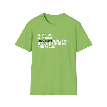 Keep Going. Keep Trying. GoodaNuff is believing in yourself when you want to quit Unisex Softstyle T-Shirt