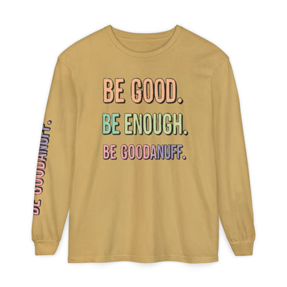 Be Good. Be Enough. Be GoodaNuff Unisex Long Sleeve Tee